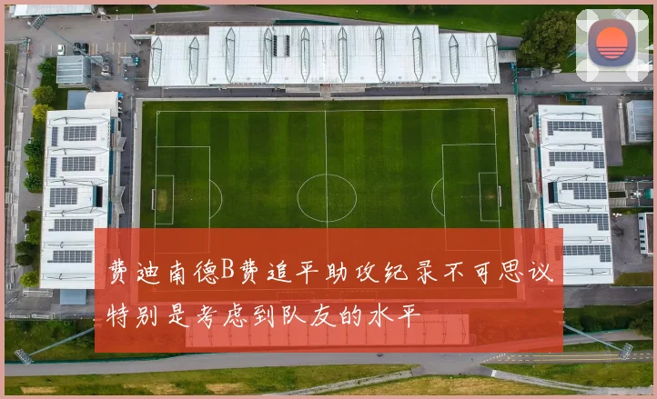 费迪南德B费追平助攻纪录不可思议特别是考虑到队友的水平