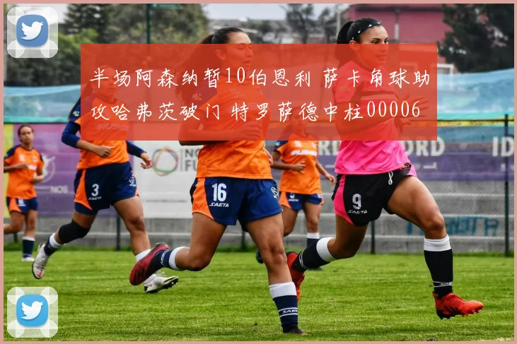 半场阿森纳暂10伯恩利 萨卡角球助攻哈弗茨破门 特罗萨德中柱0000644
